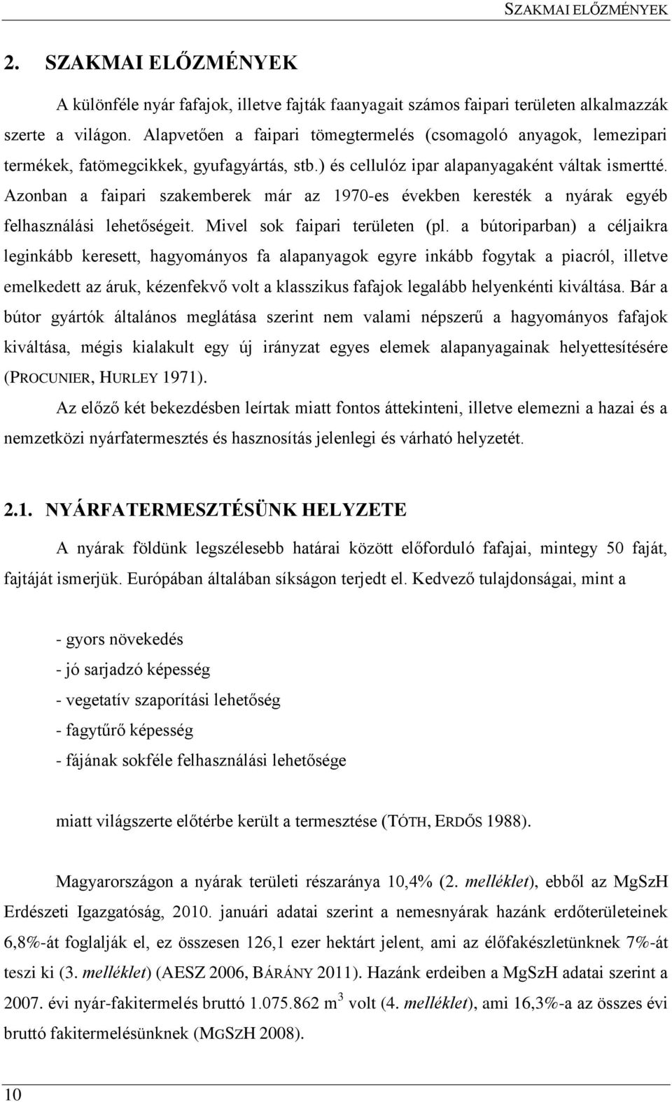 Azonban a faipari szakemberek már az 1970-es években keresték a nyárak egyéb felhasználási lehetőségeit. Mivel sok faipari területen (pl.