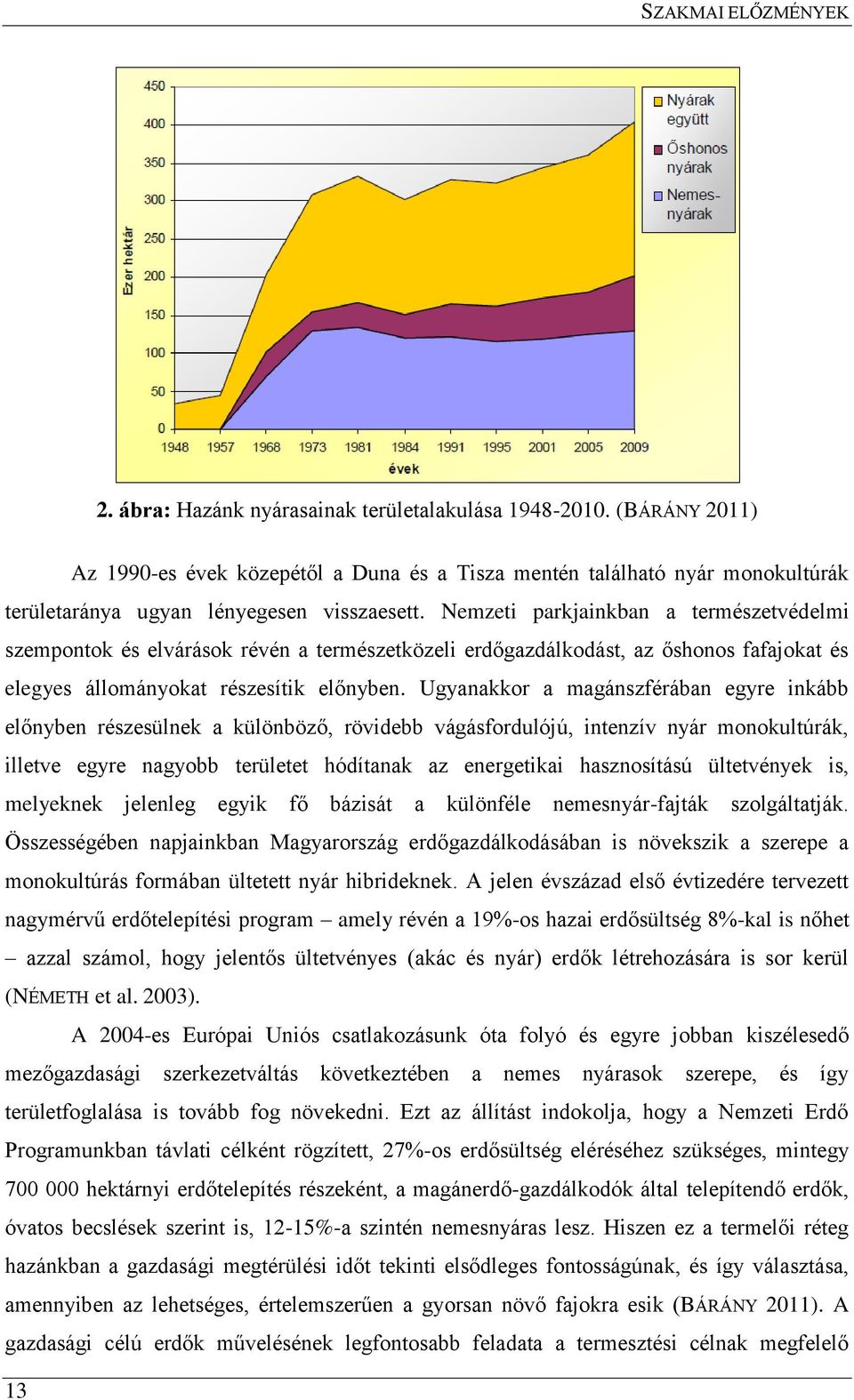 Nemzeti parkjainkban a természetvédelmi szempontok és elvárások révén a természetközeli erdőgazdálkodást, az őshonos fafajokat és elegyes állományokat részesítik előnyben.