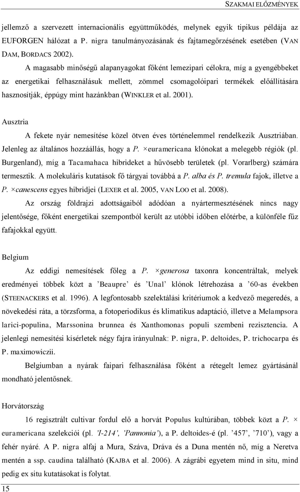 A magasabb minőségű alapanyagokat főként lemezipari célokra, míg a gyengébbeket az energetikai felhasználásuk mellett, zömmel csomagolóipari termékek előállítására hasznosítják, éppúgy mint hazánkban