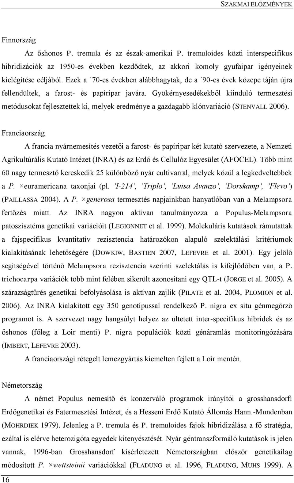 Ezek a 70-es években alábbhagytak, de a 90-es évek közepe táján újra fellendültek, a farost- és papíripar javára.