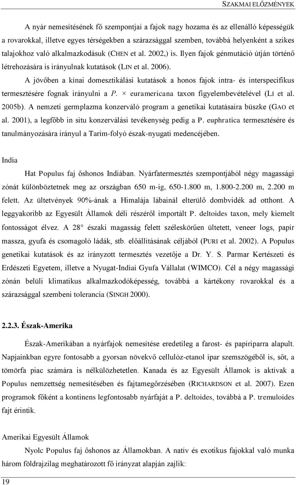 A jövőben a kínai domesztikálási kutatások a honos fajok intra- és interspecifikus termesztésére fognak irányulni a P. euramericana taxon figyelembevételével (LI et al. 2005b).