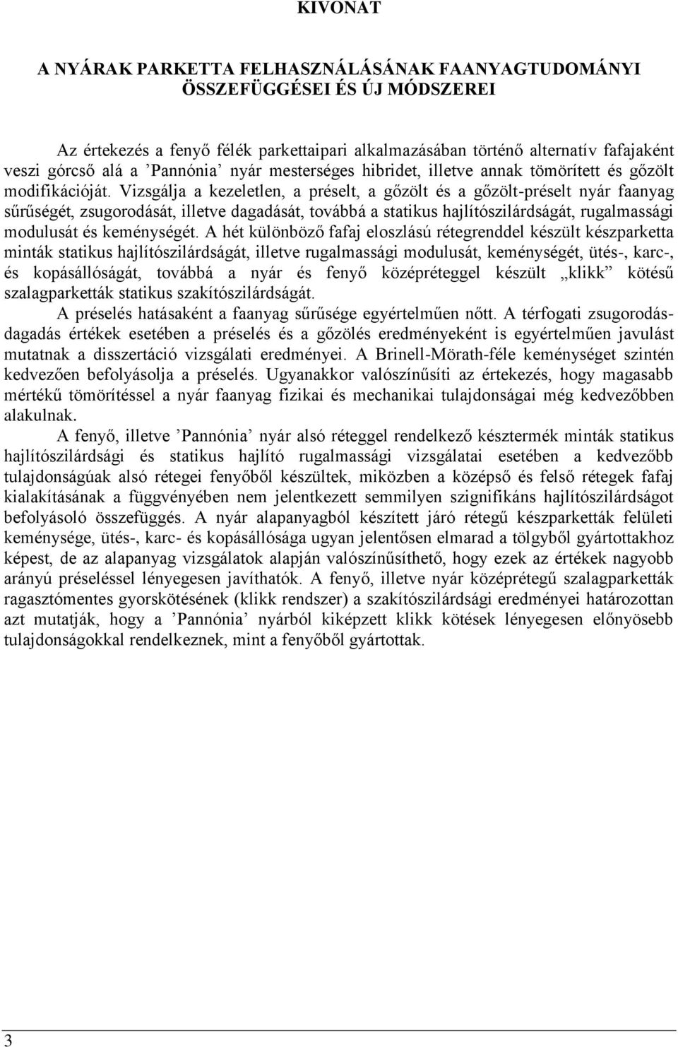 Vizsgálja a kezeletlen, a préselt, a gőzölt és a gőzölt-préselt nyár faanyag sűrűségét, zsugorodását, illetve dagadását, továbbá a statikus hajlítószilárdságát, rugalmassági modulusát és keménységét.