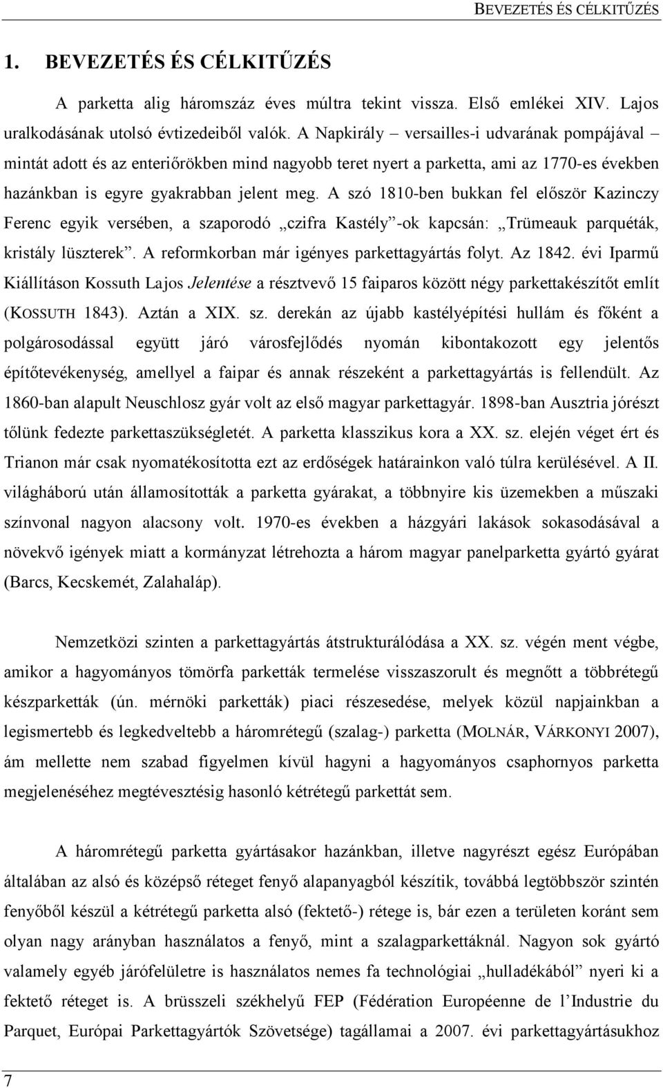 A szó 1810-ben bukkan fel először Kazinczy Ferenc egyik versében, a szaporodó czifra Kastély -ok kapcsán: Trümeauk parquéták, kristály lüszterek. A reformkorban már igényes parkettagyártás folyt.