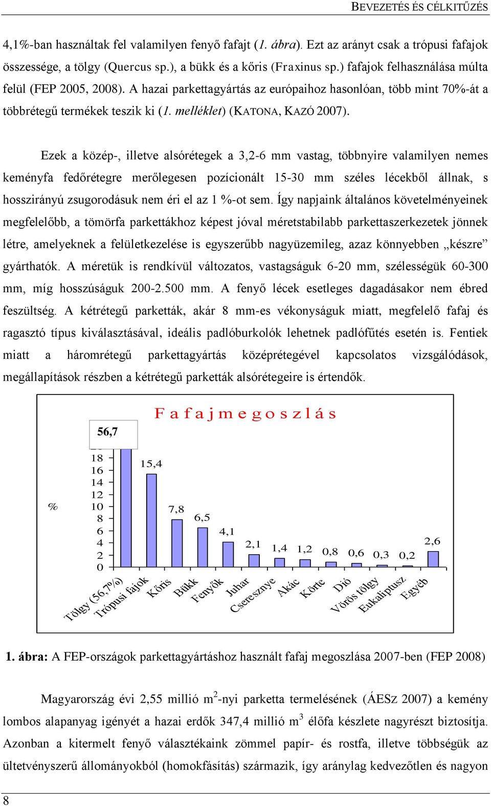 Ezek a közép-, illetve alsórétegek a 3,2-6 mm vastag, többnyire valamilyen nemes keményfa fedőrétegre merőlegesen pozícionált 15-30 mm széles lécekből állnak, s hosszirányú zsugorodásuk nem éri el az