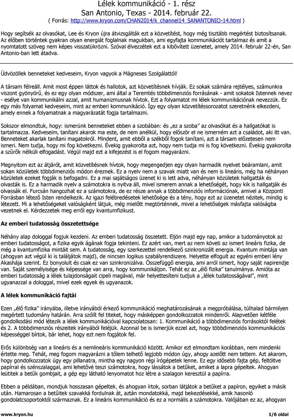 Az élőben történtek gyakran olyan energiát foglalnak magukban, ami egyfajta kommunikációt tartalmaz és amit a nyomtatott szöveg nem képes visszatükrözni.