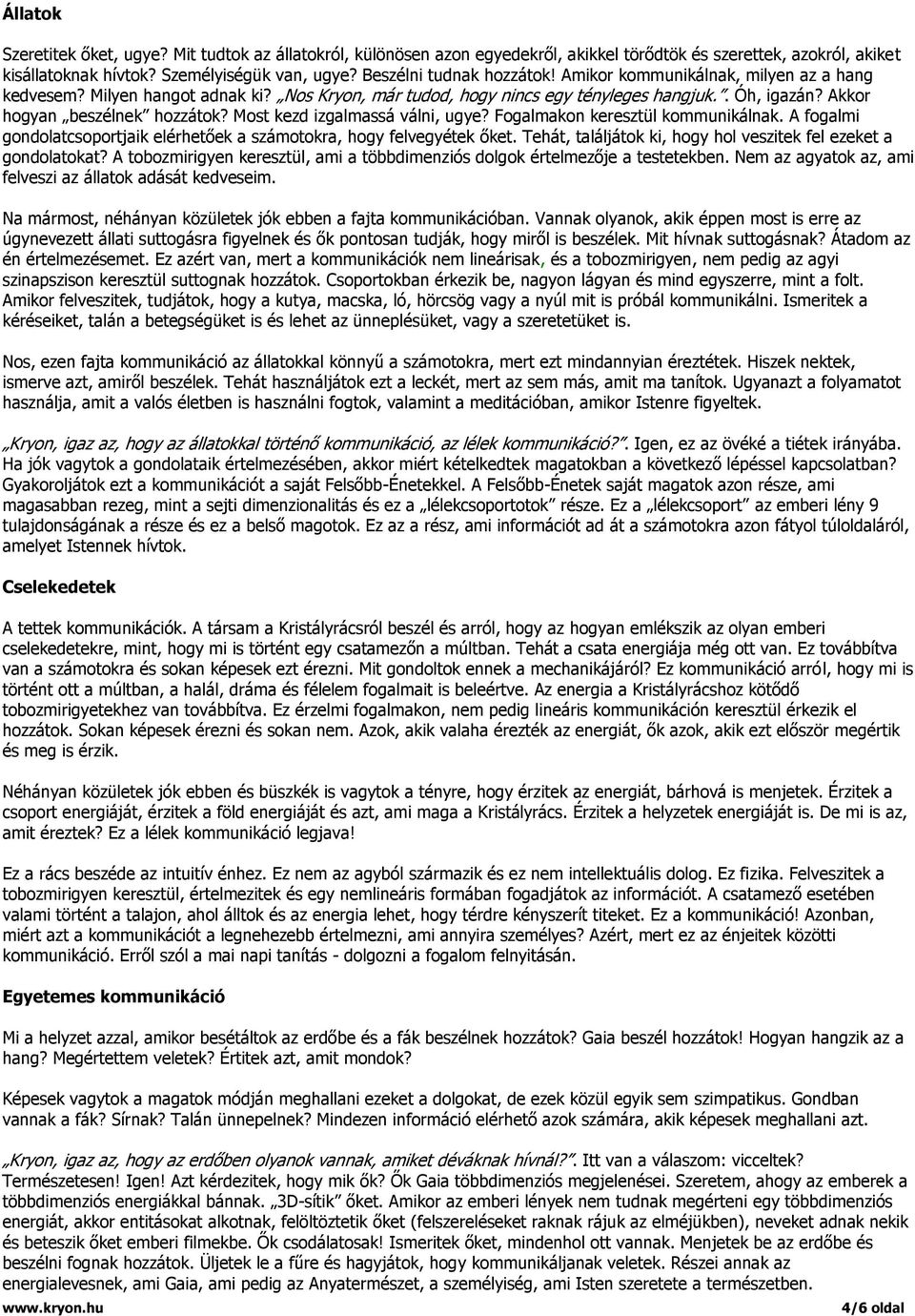 Most kezd izgalmassá válni, ugye? Fogalmakon keresztül kommunikálnak. A fogalmi gondolatcsoportjaik elérhetőek a számotokra, hogy felvegyétek őket.