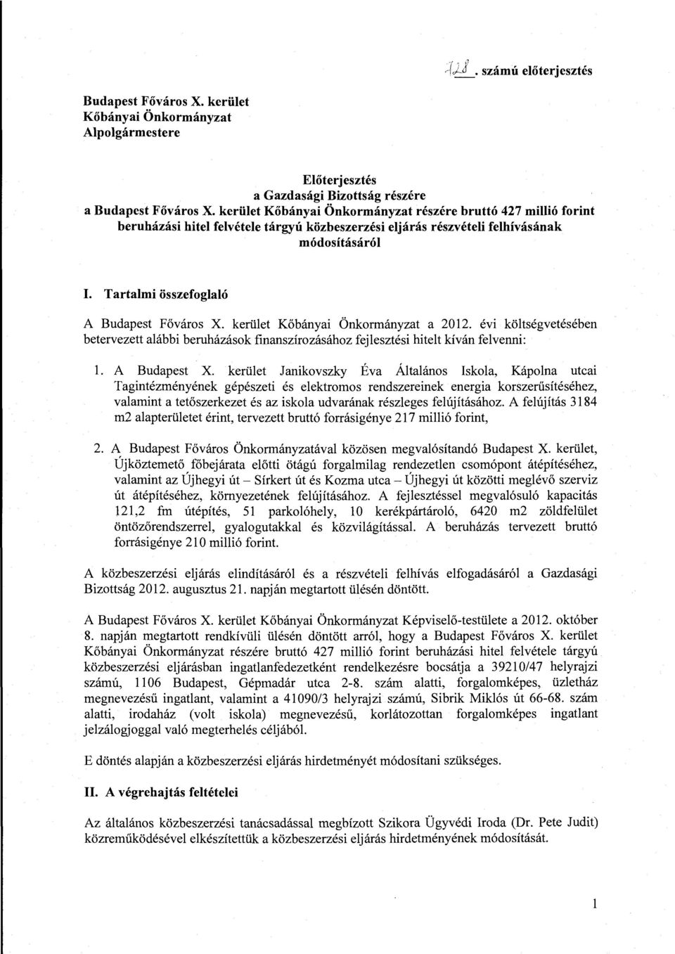 Tartalmi összefoglaló A Budapest Főváros X. kerület Kőbányai Önkormányzat a 2012. évi költségvetésében betervezett alábbi beruházások finanszírozásához fejlesztési hitelt kíván felvenni: l.