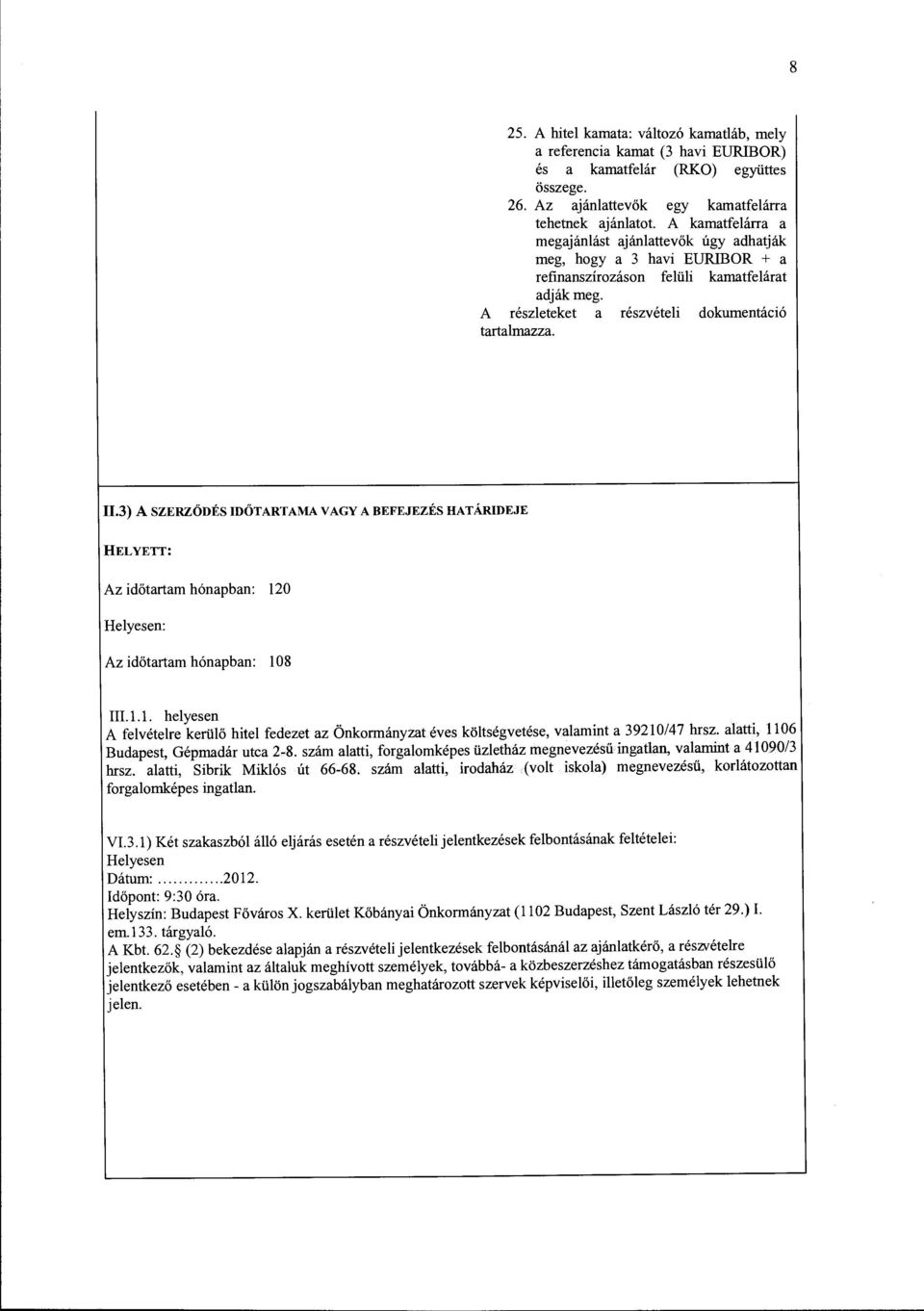 3) A SZERZŐDÉS IDŐTARTAMA VAGY A BEFEJEZÉS HATÁRIDEJE HELYETT: Az időtartam hónapban: 120 Helyesen: Az időtartam hónapban: l 08 III.l.l. helyesen A felvételre kerülő hitel fedezet az Önkormányzat éves költségvetése, valamint a 39210/47 hrsz.