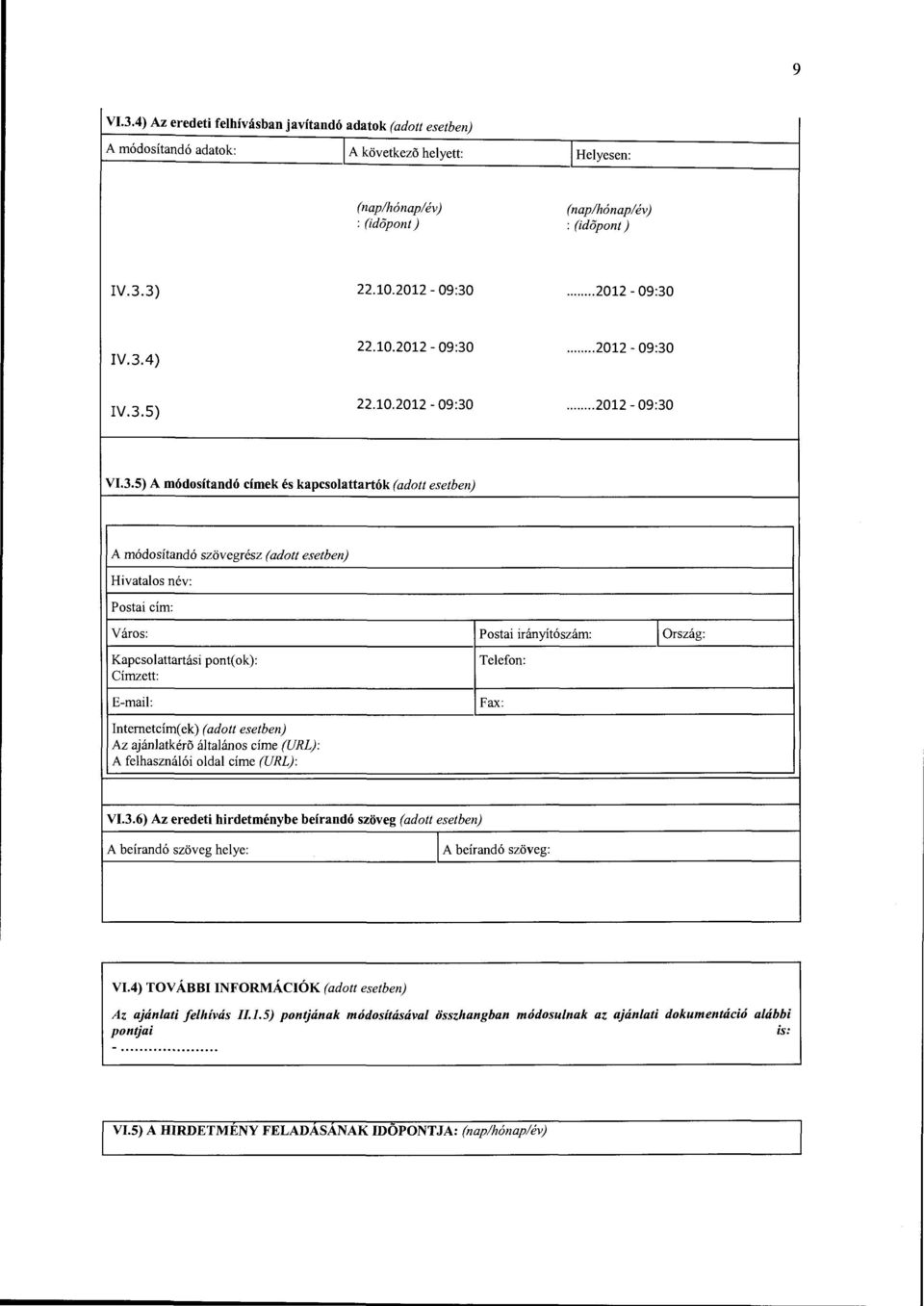 IV.3.4) 22.10.2012-09:30. IV.3.5) 22.10.2012-09:30. VI.3.5) A módosítandó címek és kapcsolattartók (adott esetben) A módosítandó szövegrész (adott esetben) Hivatalos név: Postai cím: Város: Postai