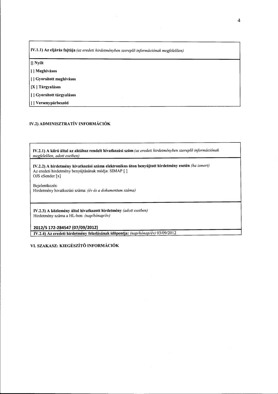 IV.2) ADMINISZTRATÍV INFORMÁCIÓK IV.2.1) A kiíró által az aktához rendelt hivatkozási szám (az eredeti hirdetményben szereplo információnak me~feleloen, adott esetben) IV.2.2) A hirdetmény