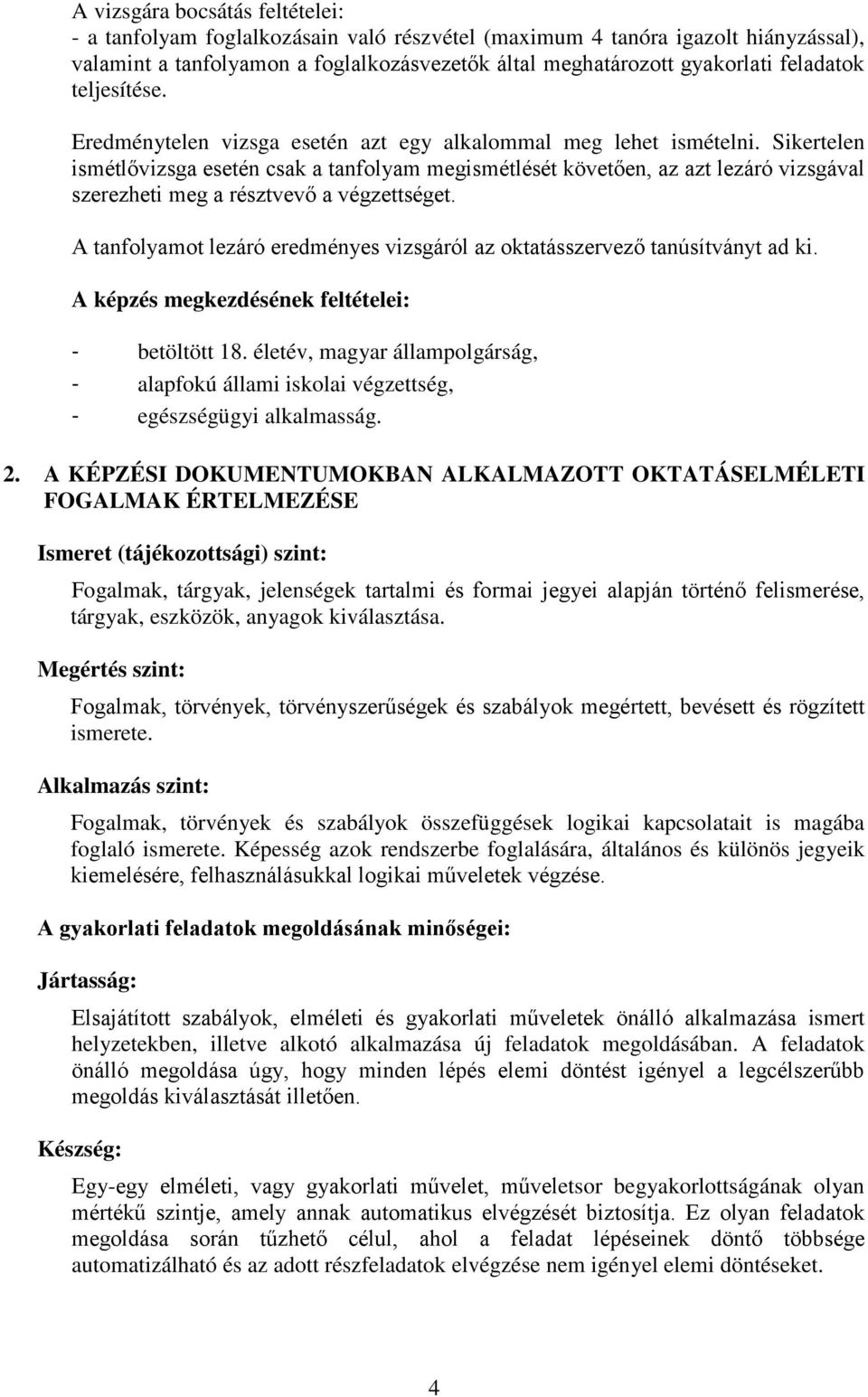 Sikertelen ismétlővizsga esetén csak a tanfolyam megismétlését követően, az azt lezáró vizsgával szerezheti meg a résztvevő a végzettséget.