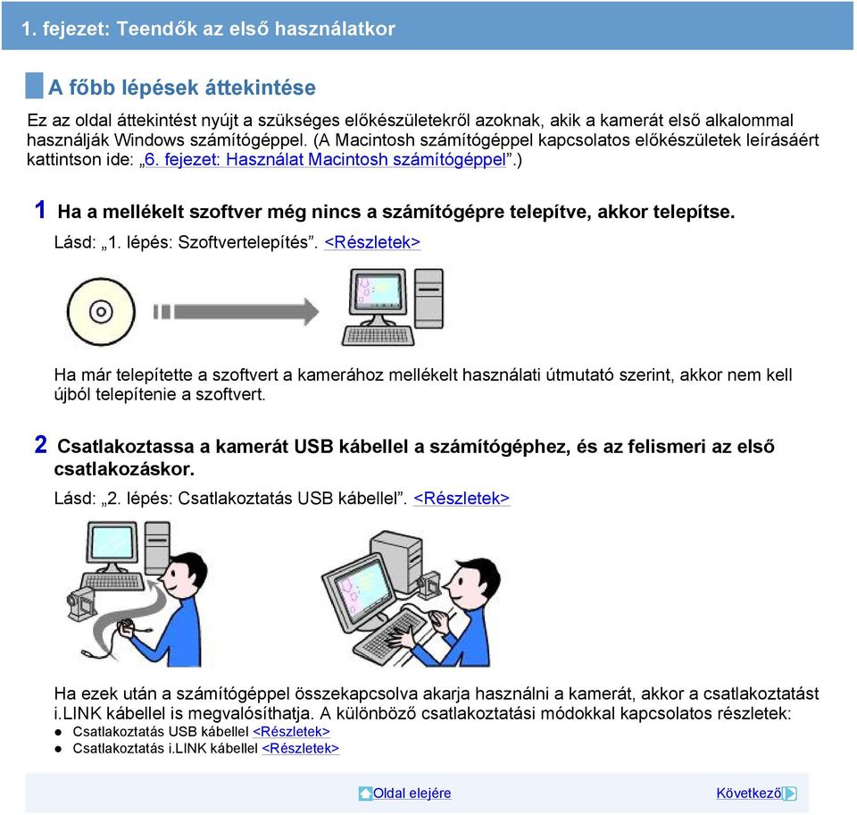 ) 1 Ha a mellékelt szoftver még nincs a számítógépre telepítve, akkor telepítse. Lásd: 1. lépés: Szoftvertelepítés.