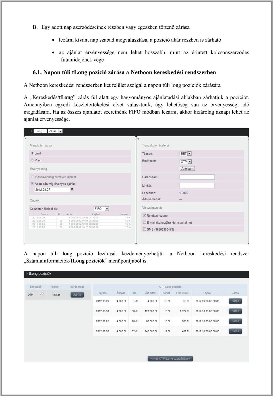 Napon túli tlong pozíció zárása a Netboon kereskedési rendszerben A Netboon kereskedési rendszerben két felület szolgál a napon túli long pozíciók zárására A Kereskedés/tLong zárás fül alatt egy