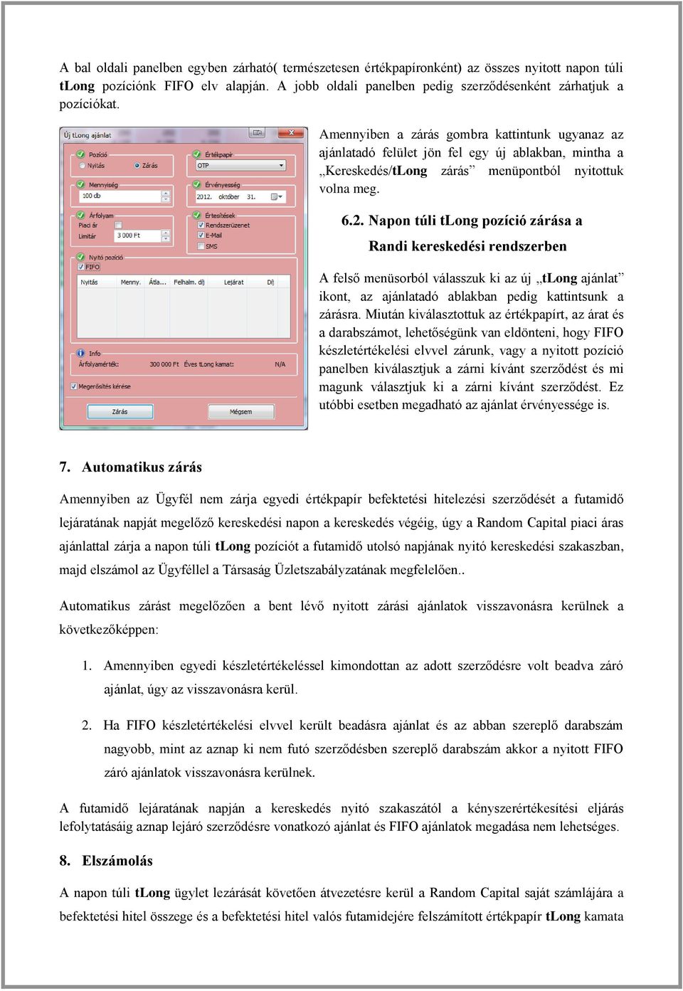 Amennyiben a zárás gombra kattintunk ugyanaz az ajánlatadó felület jön fel egy új ablakban, mintha a Kereskedés/tLong zárás menüpontból nyitottuk volna meg. 6.2.