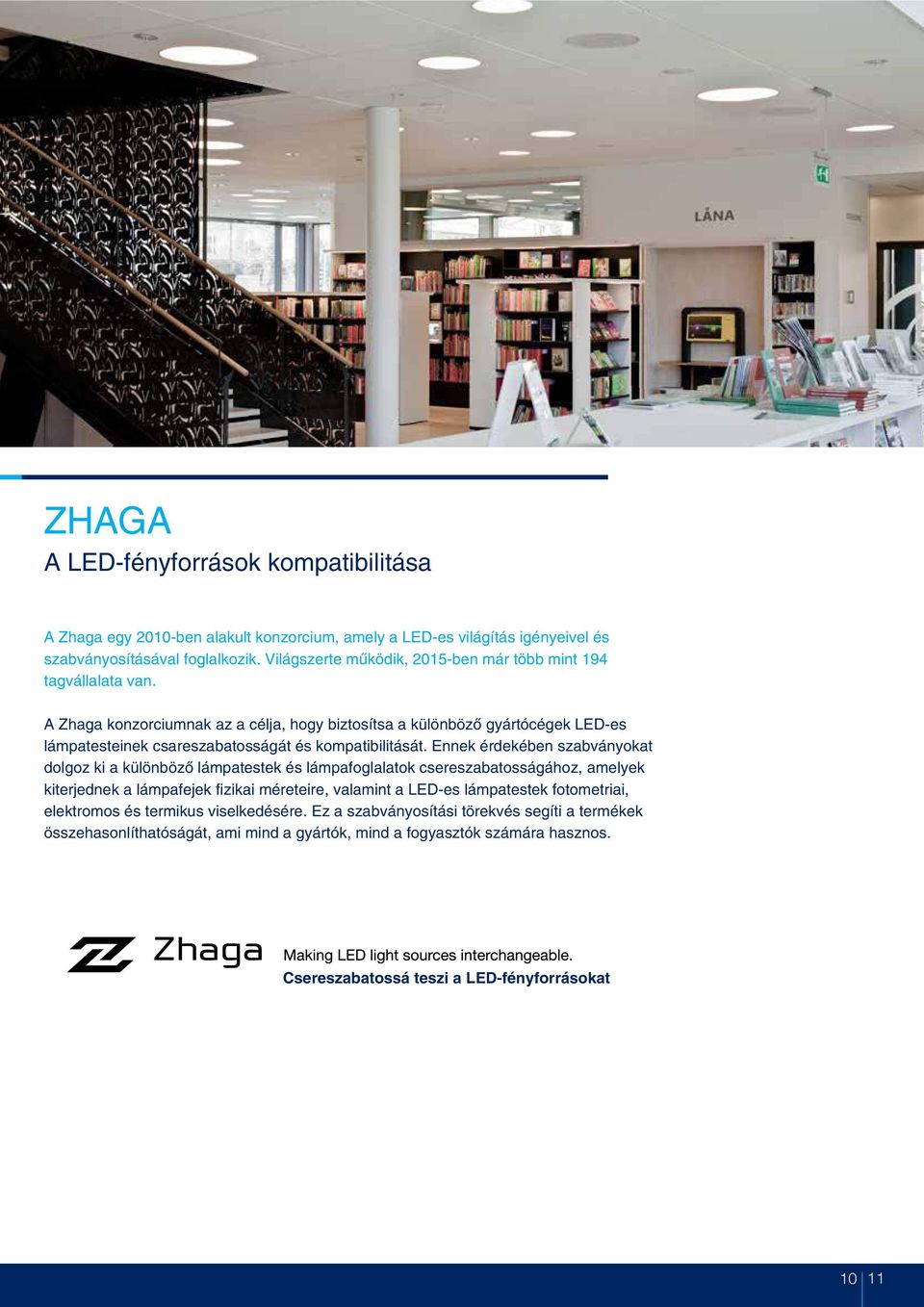 A Zhaga konzorciumnak az a célja, hogy bizosísa a különbözõ gyárócégek LED-es lámpaeseinek csareszabaosságá és kompaibiliásá.