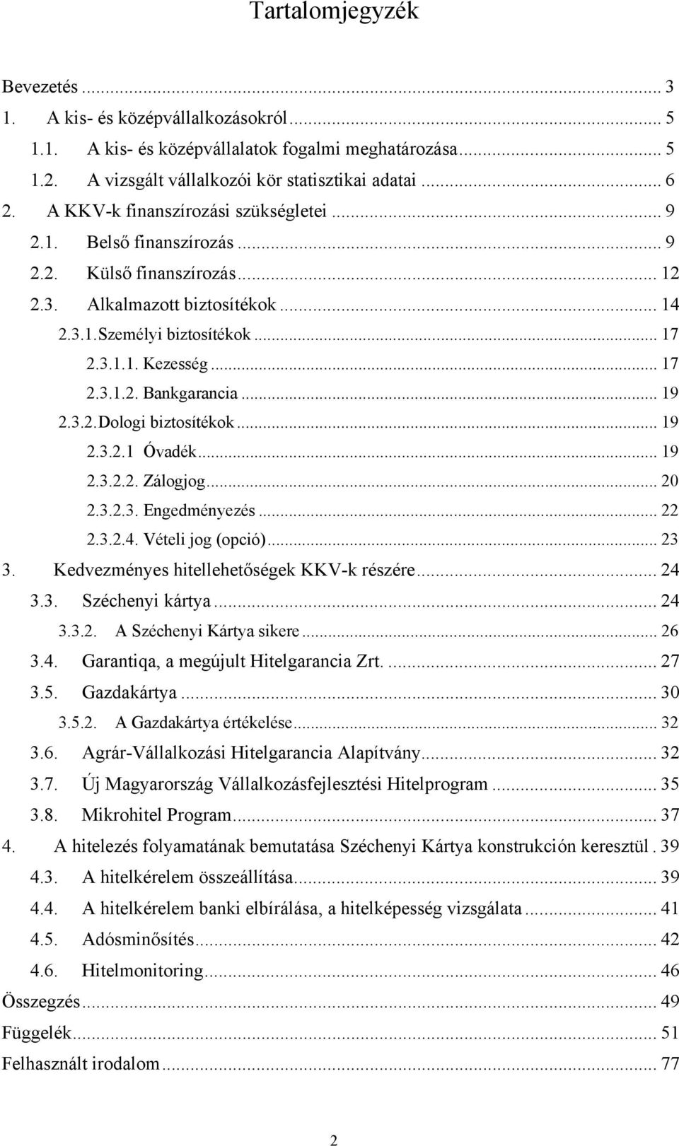 .. 19 2.3.2. Dologi biztosítékok... 19 2.3.2.1 Óvadék... 19 2.3.2.2. Zálogjog... 20 2.3.2.3. Engedményezés... 22 2.3.2.4. Vételi jog (opció)... 23 3. Kedvezményes hitellehetőségek KKV-k részére... 24 3.