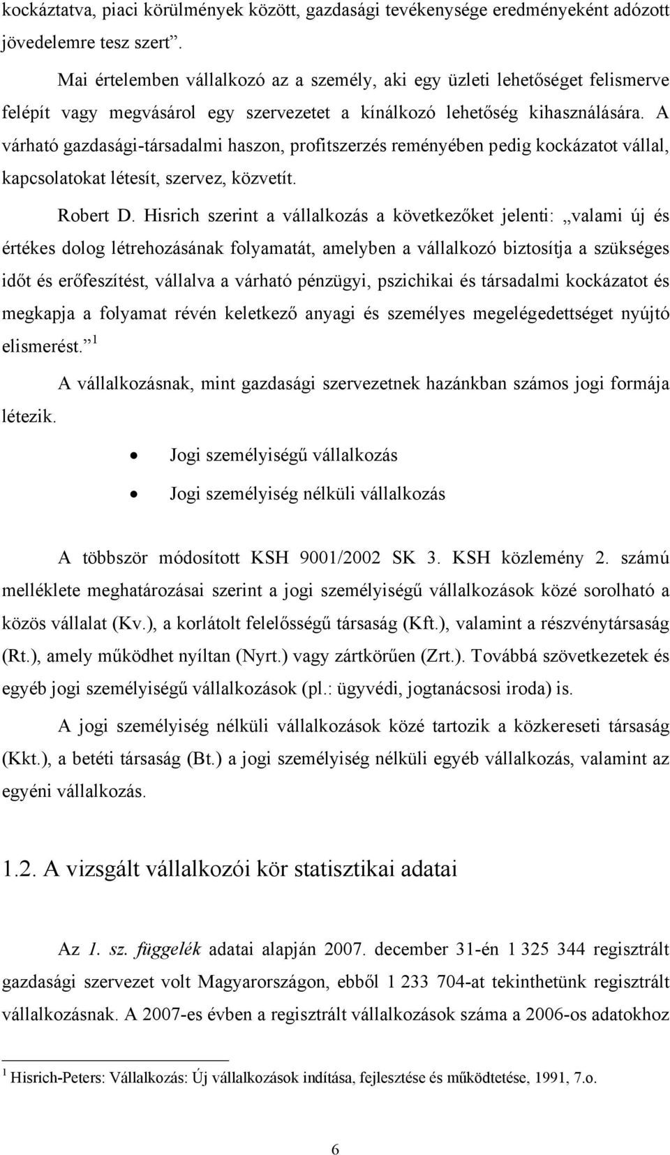 A várható gazdasági-társadalmi haszon, profitszerzés reményében pedig kockázatot vállal, kapcsolatokat létesít, szervez, közvetít. Robert D.