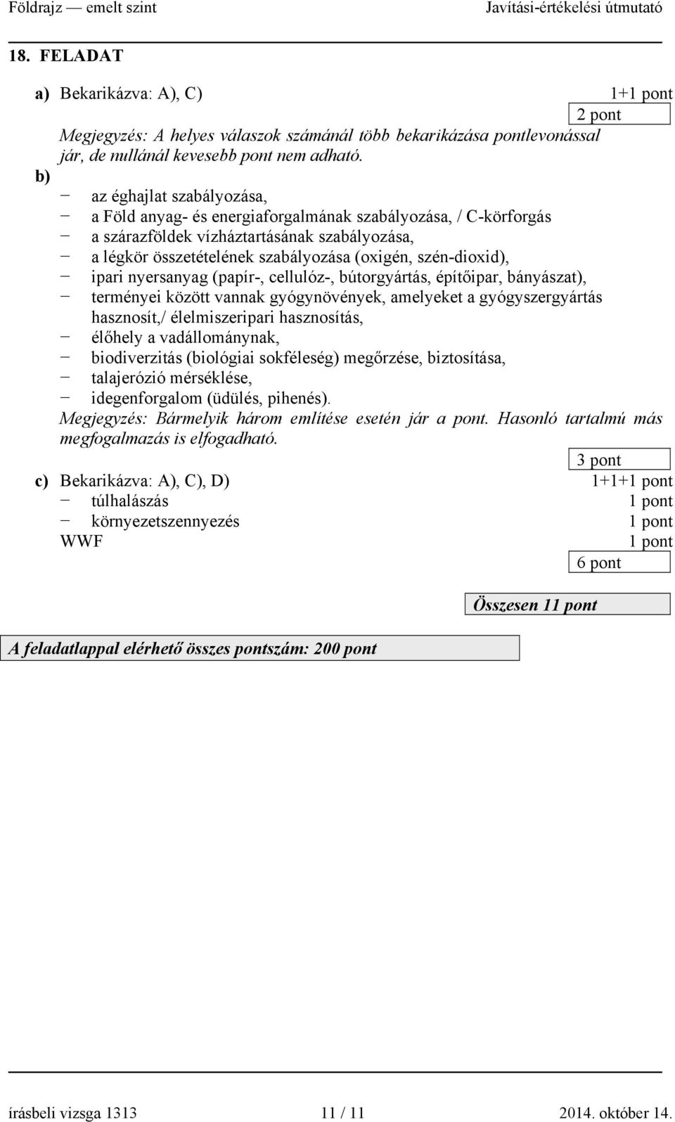 ipari nyersanyag (papír-, cellulóz-, bútorgyártás, építőipar, bányászat), terményei között vannak gyógynövények, amelyeket a gyógyszergyártás hasznosít,/ élelmiszeripari hasznosítás, élőhely a