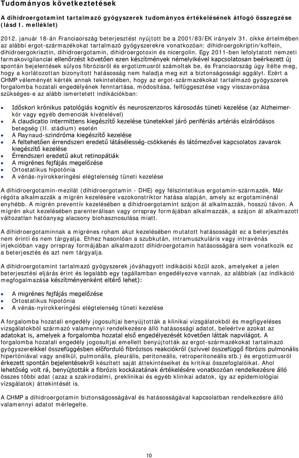 cikke értelmében az alábbi ergot-származékokat tartalmazó gyógyszerekre vonatkozóan: dihidroergokriptin/koffein, dihidroergokrisztin, dihidroergotamin, dihidroergotoxin és nicergolin.