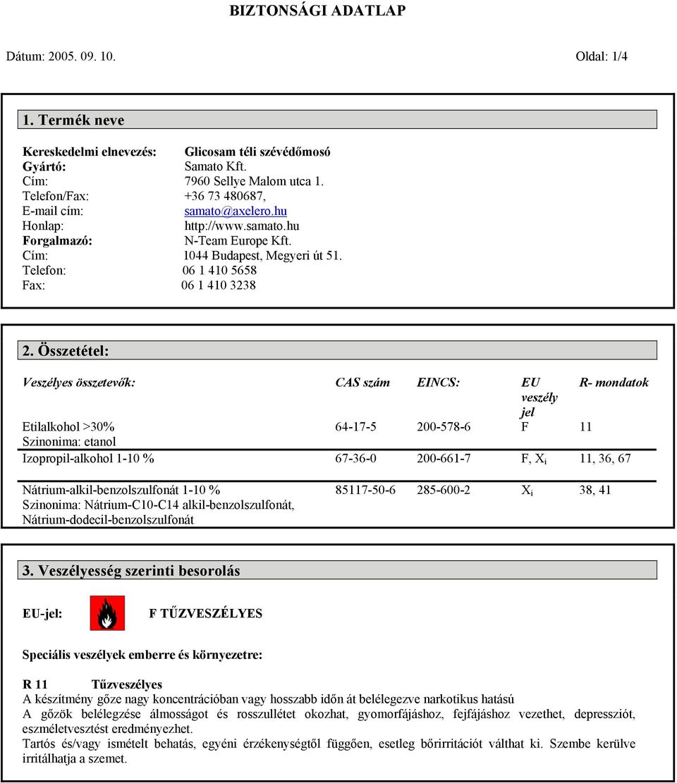 Összetétel: Veszélyes összetevők: CAS szám EINCS: EU R- mondatok veszély jel Etilalkohol >30% 64-17-5 200-578-6 F 11 Szinonima: etanol Izopropil-alkohol 1-10 % 67-36-0 200-661-7 F, X i 11, 36, 67