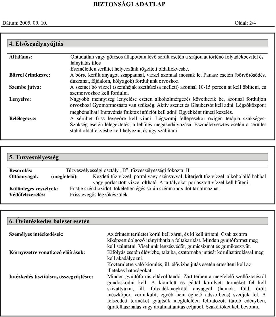 Eszméletlen sérültet helyezzünk rögzített oldalfekvésbe. A bőrre került anyagot szappannal, vízzel azonnal mossuk le. Panasz esetén (bőrvörösödés, duzzanat, fájdalom, hólyagok) forduljunk orvoshoz.