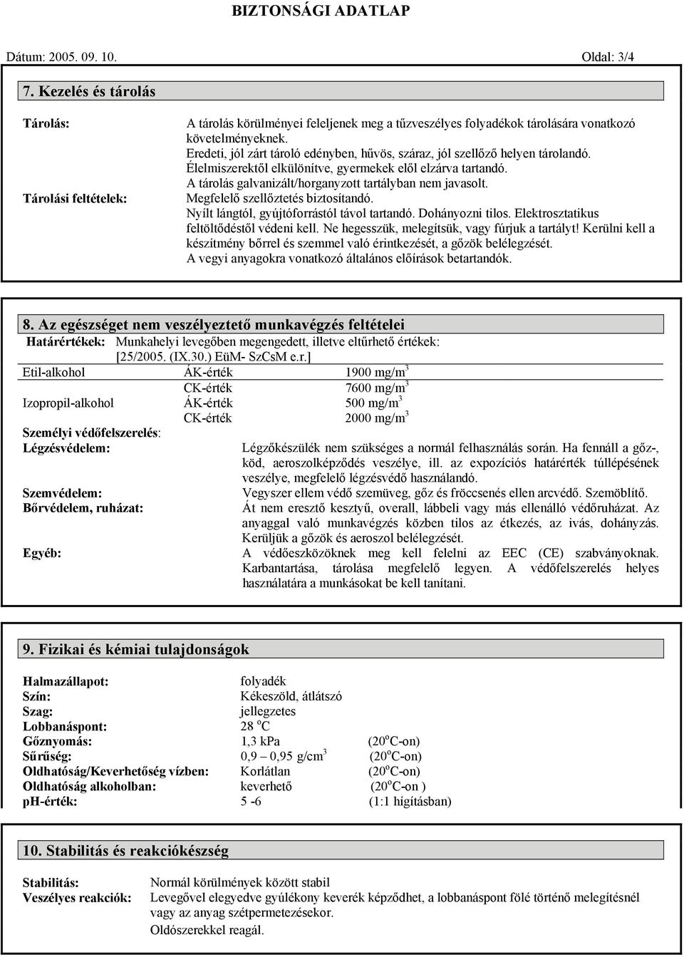 A tárolás galvanizált/horganyzott tartályban nem javasolt. Megfelelő szellőztetés biztosítandó. Nyílt lángtól, gyújtóforrástól távol tartandó. Dohányozni tilos.