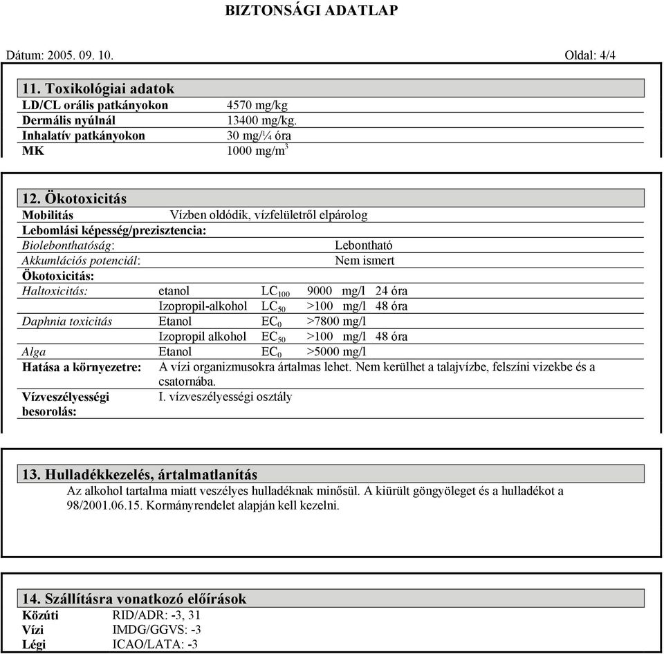 100 9000 mg/l 24 óra Izopropil-alkohol LC 50 >100 mg/l 48 óra Daphnia toxicitás Etanol EC 0 >7800 mg/l Izopropil alkohol EC 50 >100 mg/l 48 óra Alga Etanol EC 0 >5000 mg/l Hatása a környezetre: A