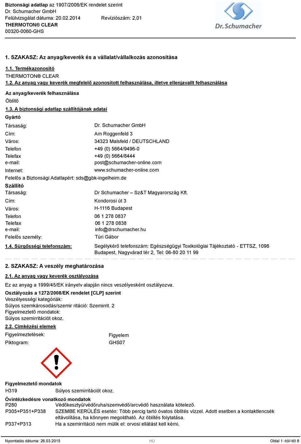 A biztonsági adatlap szállítójának adatai Gyártó Társaság: Cím: Város: Telefon Telefax e-mail: Internet: Am Roggenfeld 3 34323 Malsfeld / DEUTSCHLAND +49 (0) 5664/9496-0 Felelős a Biztonsági