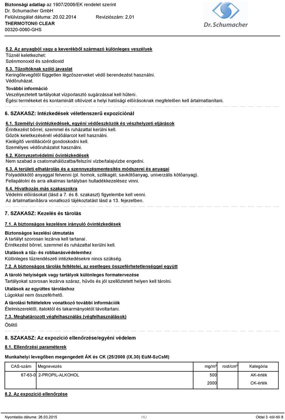 Égési termékeket és kontaminált oltóvizet a helyi hatósági előírásoknak megfelelően kell ártalmatlanítani. 6. SZAKASZ: Intézkedések véletlenszerű expozíciónál 6.1.