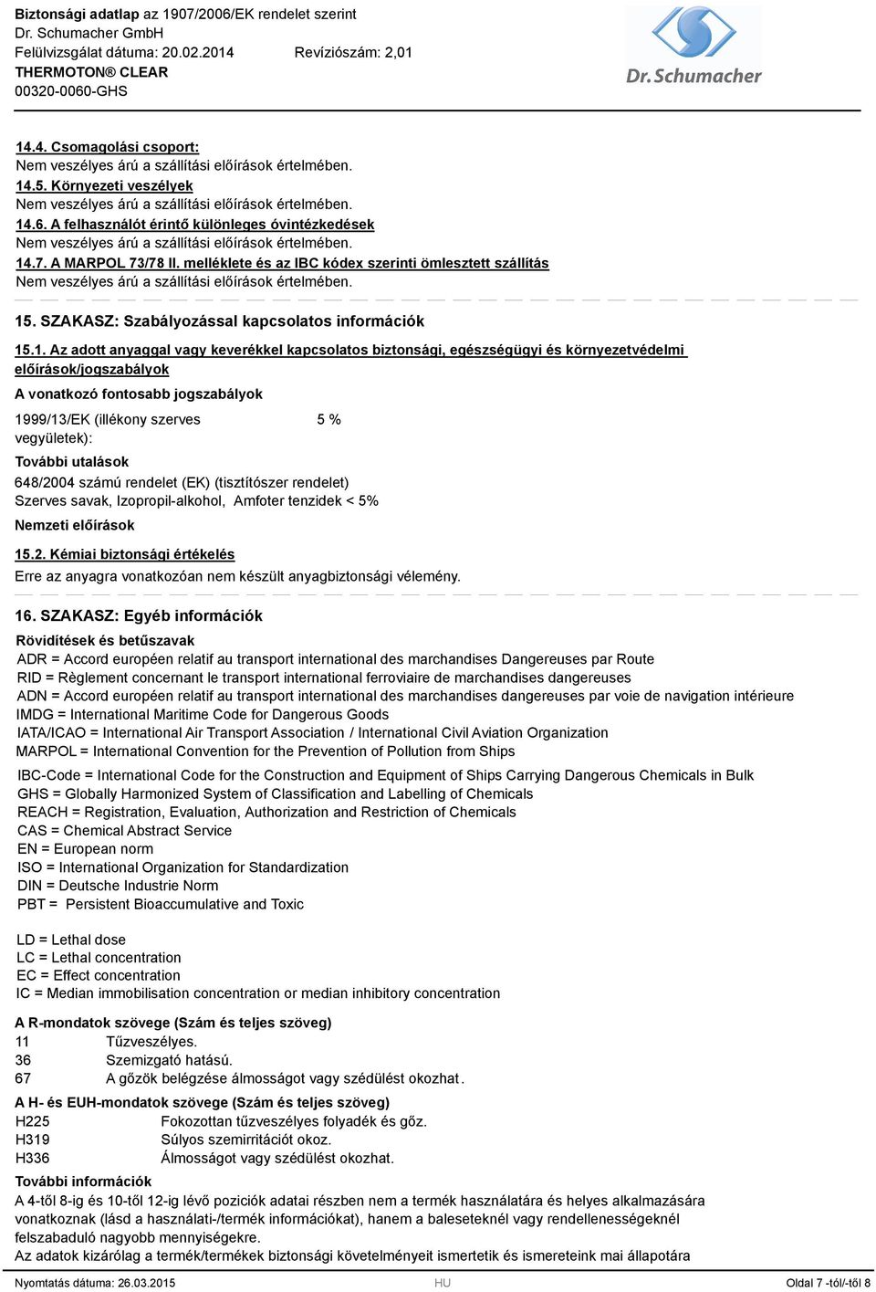 .1. Az adott anyaggal vagy keverékkel kapcsolatos biztonsági, egészségügyi és környezetvédelmi előírások/jogszabályok A vonatkozó fontosabb jogszabályok 1999/13/EK (illékony szerves vegyületek): 5 %