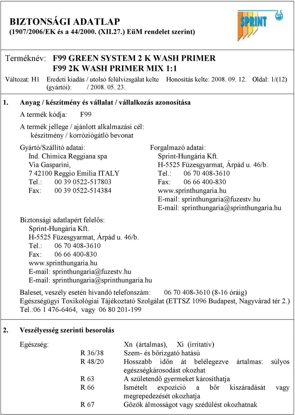Oldal: 1/(12) Gyártó/Szállító adatai: Forgalmazó adatai: Ind. Chimica Reggiana spa Sprint-Hungária Kft. Via Gasparini, H-5525 Füzesgyarmat, Árpád u. 46/b. 7 42100 Reggio Emilia ITALY Tel.