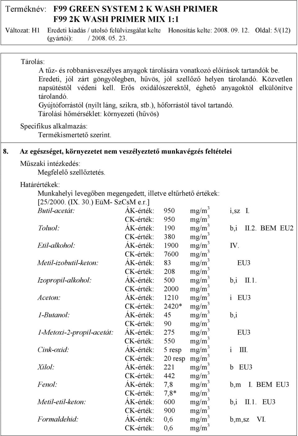 Gyújtóforrástól (nyílt láng, szikra, stb.), hőforrástól távol tartandó. Tárolási hőmérséklet: környezeti (hűvös) Specifikus alkalmazás: Termékismertető szerint. 8.