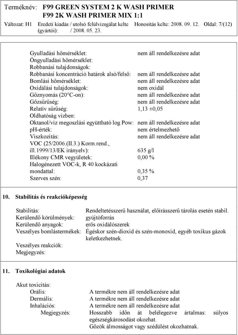 (20 C-on): Gőzsűrűség: Relatív sűrűség: 1,13 ±0,05 Oldhatóság vízben: Oktanol/víz megoszlási együttható log Pow: ph-érték: nem értelmezhető Viszkozitás: VOC (25/2006.(II.3.) Korm.rend., ill.