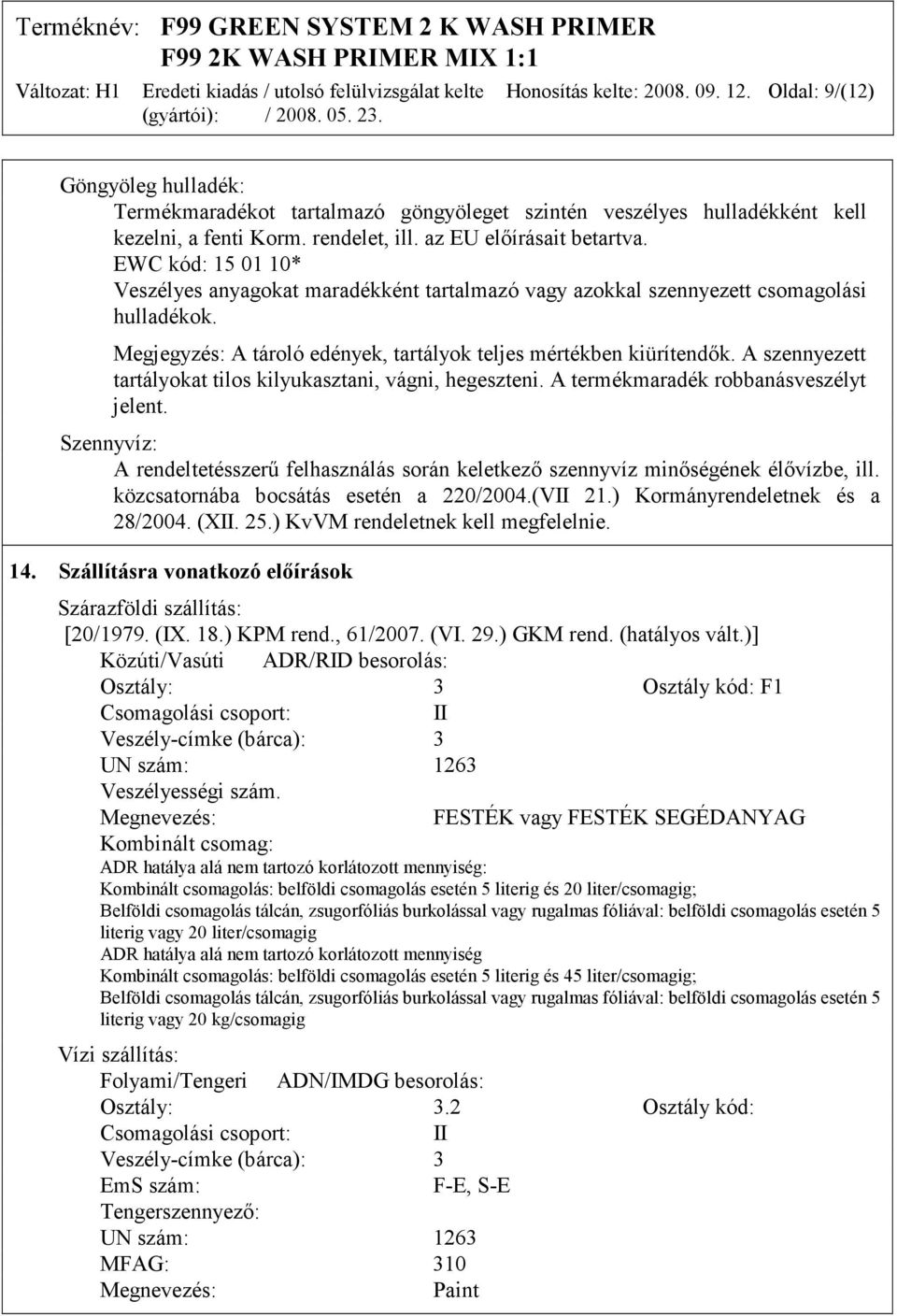 Megjegyzés: A tároló edények, tartályok teljes mértékben kiürítendők. A szennyezett tartályokat tilos kilyukasztani, vágni, hegeszteni. A termékmaradék robbanásveszélyt jelent.