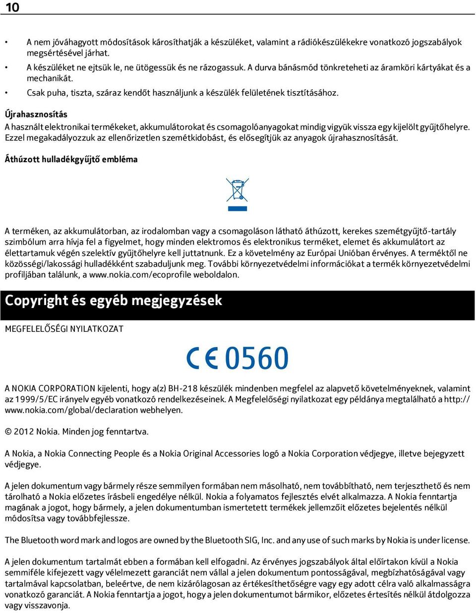 Újrahasznosítás A használt elektronikai termékeket, akkumulátorokat és csomagolóanyagokat mindig vigyük vissza egy kijelölt gyűjtőhelyre.