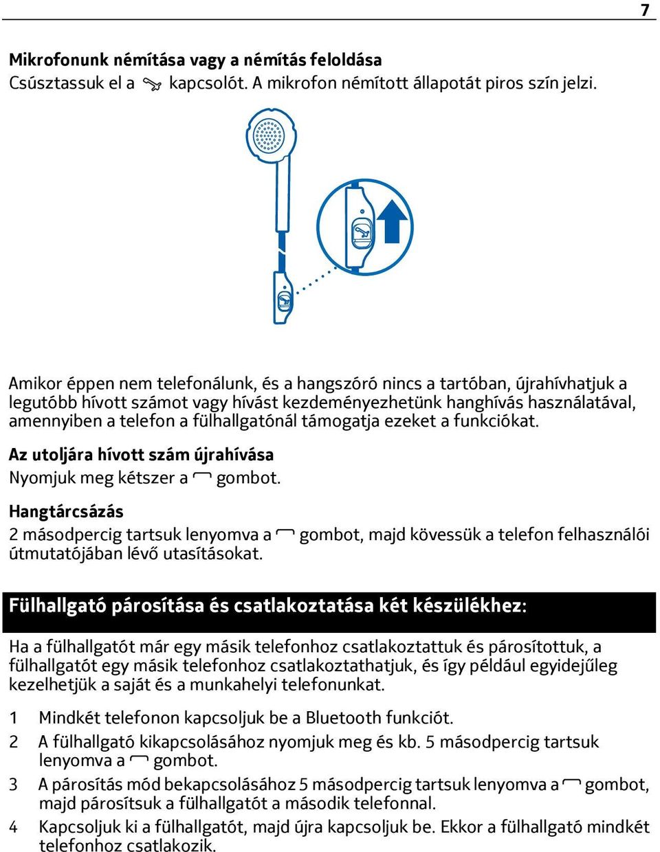 támogatja ezeket a funkciókat. Az utoljára hívott szám újrahívása Nyomjuk meg kétszer a gombot.