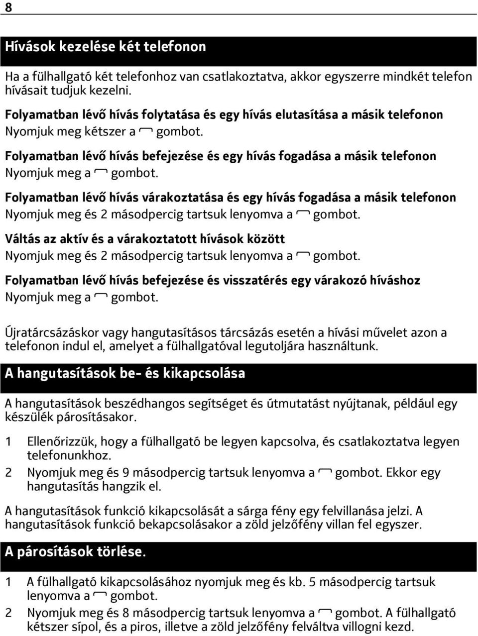 Folyamatban lévő hívás befejezése és egy hívás fogadása a másik telefonon Nyomjuk meg a gombot.