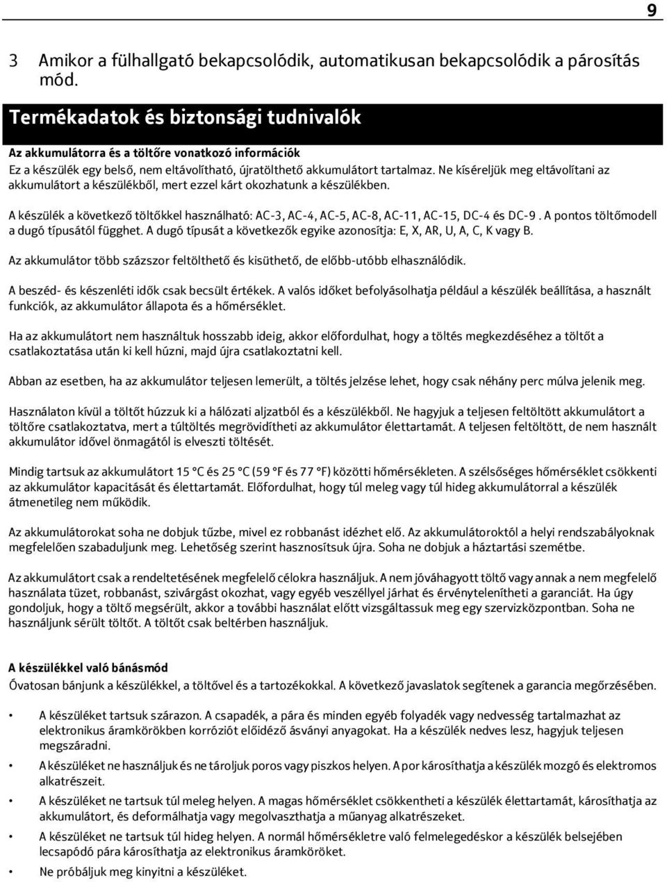 Ne kíséreljük meg eltávolítani az akkumulátort a készülékből, mert ezzel kárt okozhatunk a készülékben.