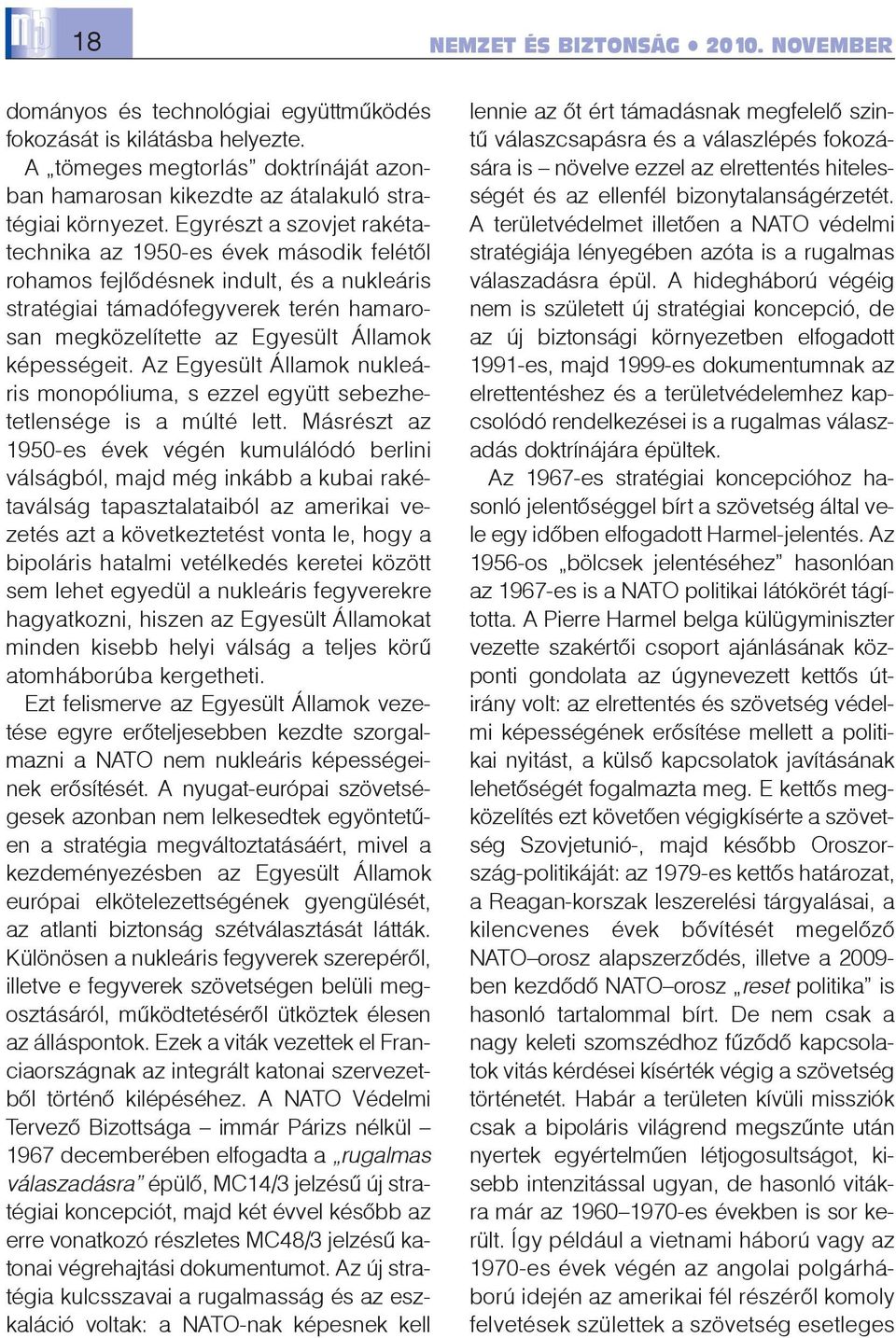 Egyrészt a szovjet rakétatechnika az 1950-es évek második felétõl rohamos fejlõdésnek indult, és a nukleáris stratégiai támadófegyverek terén hamarosan megközelítette az Egyesült Államok képességeit.