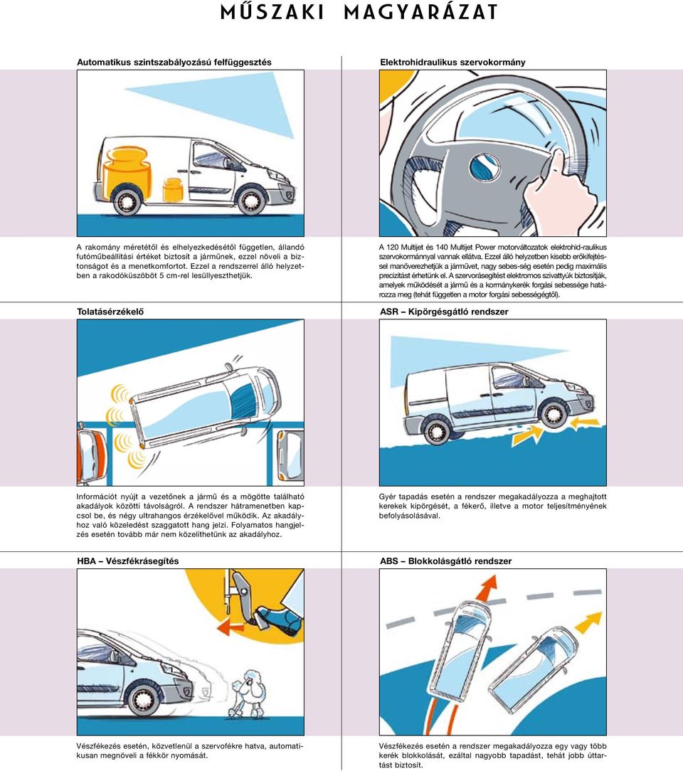 Tolatásérzékelô A 120 Multijet és 140 Multijet Power motorváltozatok elektrohid-raulikus szervokormánnyal vannak ellátva.