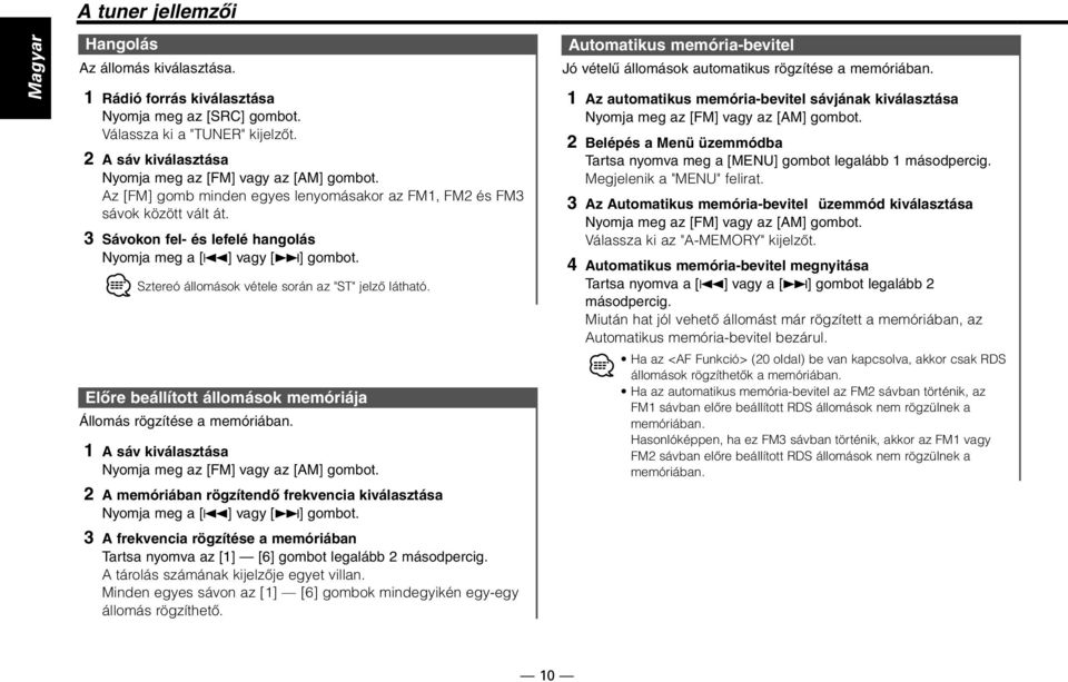 3 Sávokon fel- és lefelé hangolás Nyomja meg a [4] vagy [ ] gombot. Sztereó állomások vétele során az "ST" jelző látható. Előre beállított állomások memóriája Állomás rögzítése a memóriában.
