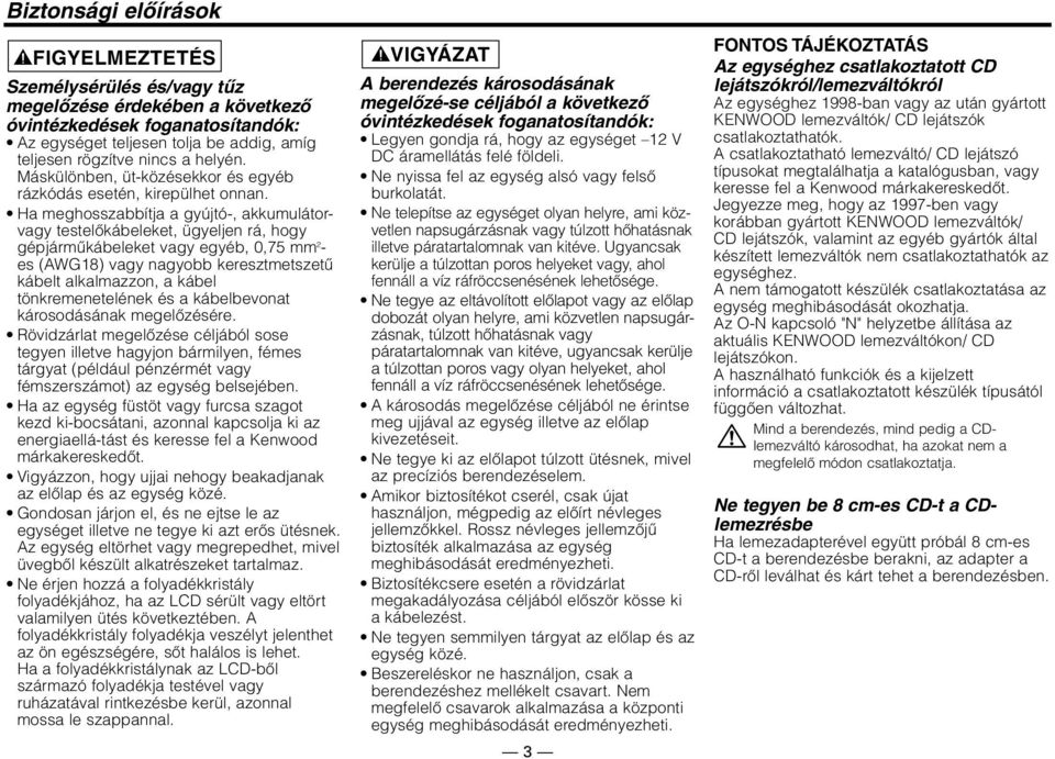 Ha meghosszabbítja a gyújtó-, akkumulátorvagy testelőkábeleket, ügyeljen rá, hogy gépjárműkábeleket vagy egyéb, 0,75 mm 2 - es (AWG18) vagy nagyobb keresztmetszetű kábelt alkalmazzon, a kábel