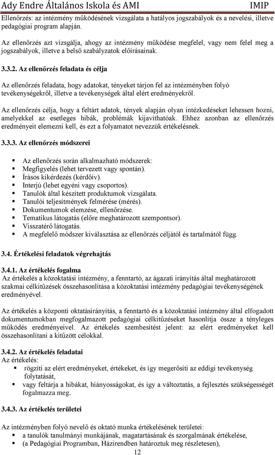 Az ellenőrzés feladata és célja Az ellenőrzés feladata, hogy adatokat, tényeket tárjon fel az intézményben folyó tevékenységekről, illetve a tevékenységek által elért eredményekről.