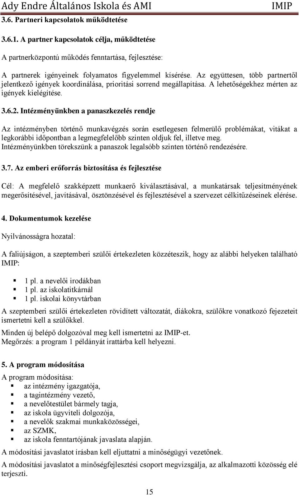 Intézményünkben a panaszkezelés rendje Az intézményben történő munkavégzés során esetlegesen felmerülő problémákat, vitákat a legkorábbi időpontban a legmegfelelőbb szinten oldjuk fel, illetve meg.