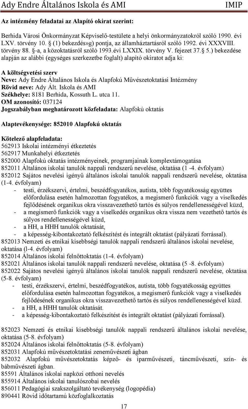 ) bekezdése alapján az alábbi (egységes szerkezetbe foglalt) alapító okiratot adja ki: A költségvetési szerv Neve: Ady Endre Általános Iskola és Alapfokú Művészetoktatási Intézmény Rövid neve: Ady