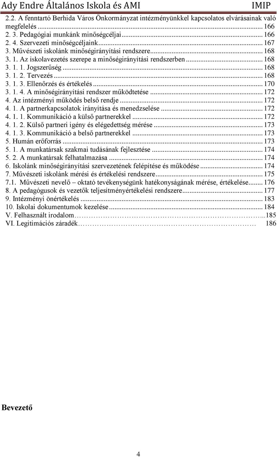 .. 170 3. 1. 4. A minőségirányítási rendszer működtetése... 172 4. Az intézményi működés belső rendje... 172 4. 1. A partnerkapcsolatok irányítása és menedzselése... 172 4. 1. 1. Kommunikáció a külső partnerekkel.