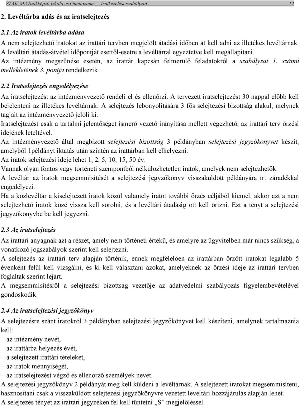 A levéltári átadás-átvétel időpontját esetről-esetre a levéltárral egyeztetve kell megállapítani. Az intézmény megszűnése esetén, az irattár kapcsán felmerülő feladatokról a szabályzat 1.