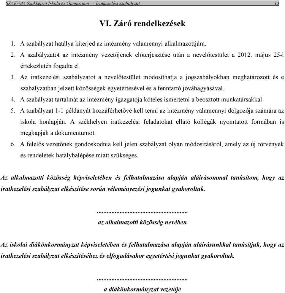 Az iratkezelési szabályzatot a nevelőtestület módosíthatja a jogszabályokban meghatározott és e szabályzatban jelzett közösségek egyetértésével és a fenntartó jóváhagyásával. 4.