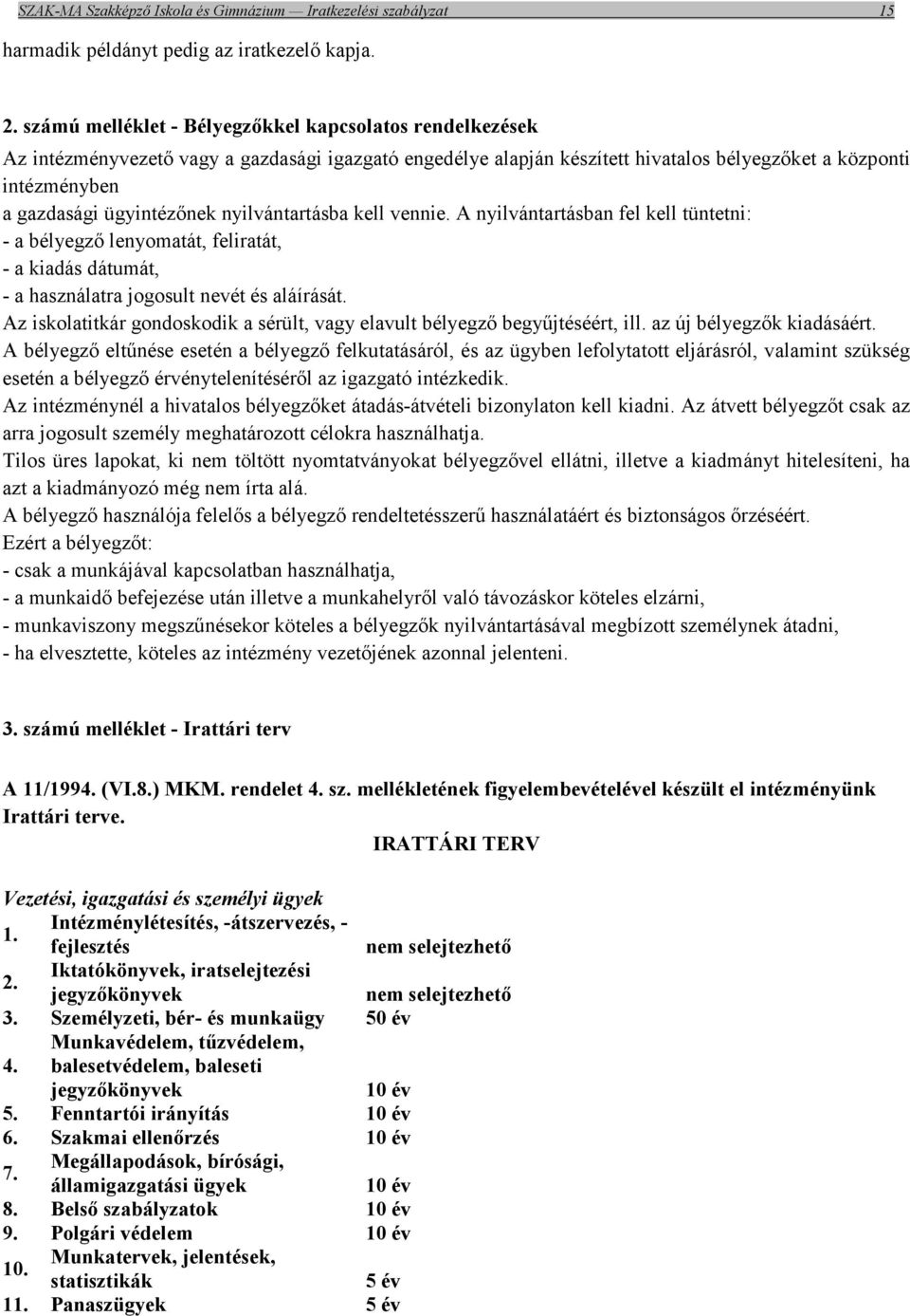 ügyintézőnek nyilvántartásba kell vennie. A nyilvántartásban fel kell tüntetni: - a bélyegző lenyomatát, feliratát, - a kiadás dátumát, - a használatra jogosult nevét és aláírását.