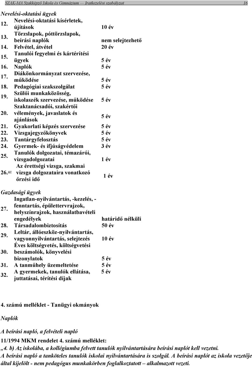 Pedagógiai szakszolgálat 5 év 19. Szülői munkaközösség, iskolaszék szervezése, működése 5 év Szaktanácsadói, szakértői 20. vélemények, javaslatok és ajánlások 5 év 21.